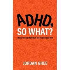 ADHD, So What?: Turn Your Diagnosis Into Your Destiny