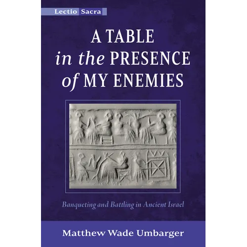 A Table in the Presence of My Enemies: Banqueting and Battling in Ancient Israel