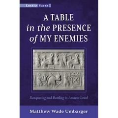 A Table in the Presence of My Enemies: Banqueting and Battling in Ancient Israel