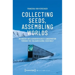 Collecting Seeds, Assembling Worlds: An Inquiry Into Agrobiodiversity Conservation Through the Svalbard Global Seed Vault