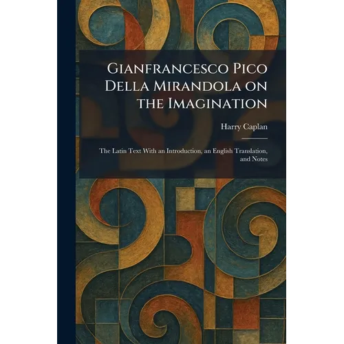 Gianfrancesco Pico Della Mirandola on the Imagination: The Latin Text With an Introduction, an English Translation, and Notes