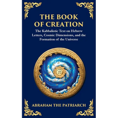 The Book of Creation (Sefer Yetzirah): A Timeless Guide to the Mysteries of the Universe