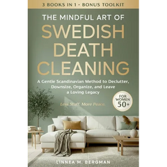 The Mindful Art of Swedish Death Cleaning for Women Over 50: A Gentle Scandinavian Method to Declutter, Downsize, Organize, and Leave a Loving Legacy