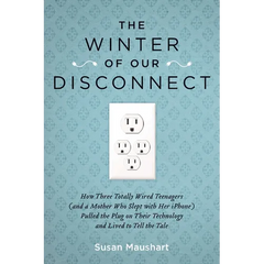 The Winter of Our Disconnect: How Three Totally Wired Teenagers (and a Mother Who Slept with Her iPhone)Pulled the Plug on Their Technology and Lived