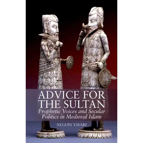 Advice for the Sultan: Prophetic Voices and Secular Politics in Medieval Islam