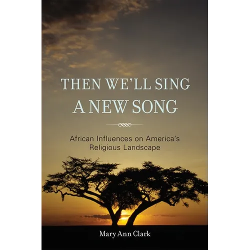 Then We'll Sing a New Song: African Influences on America's Religious Landscape