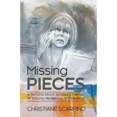 Missing Pieces: A Terrorist Attack Survivor's Memoir of Trauma, Resilience, and Healing