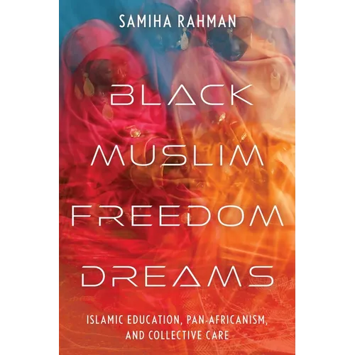 Black Muslim Freedom Dreams: Islamic Education, Pan-Africanism, and Collective Care