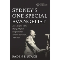 Sydney's One Special Evangelist: John C. Chapman and the Shaping of Anglican Evangelicalism and Australian Religious Life, 1968-2001