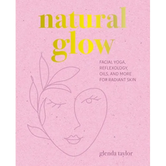 Natural Glow: Facial Yoga, Reflexology, Oils, and More for Radiant Skin