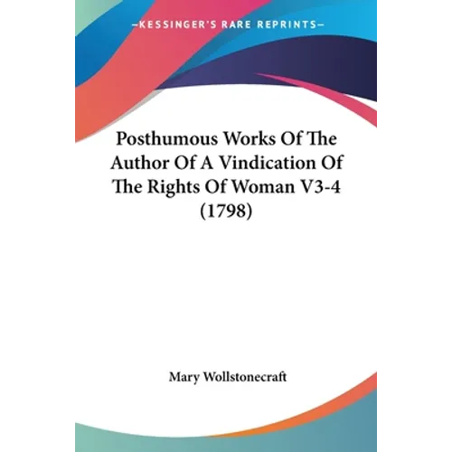 Posthumous Works Of The Author Of A Vindication Of The Rights Of Woman V3-4 (1798)