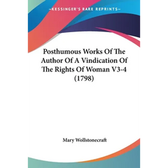 Posthumous Works Of The Author Of A Vindication Of The Rights Of Woman V3-4 (1798)
