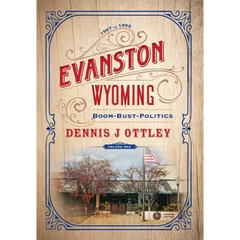 Evanston Wyoming Volume 1: Boom-Bust-Politics