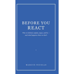 Before You React: Why we defend, explain, argue, and fix -- and what happens when we don't