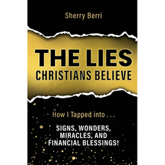 The Lies Christians Believe: How I Tapped Into...Signs, Wonders, Miracles, and Financial Blessings!