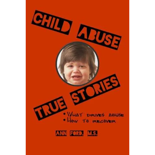Child Abuse True Stories: What drives abuse, and how to recover