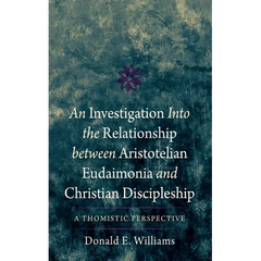 An Investigation Into the Relationship Between Aristotelian Eudaimonia and Christian Discipleship: A Thomistic Perspective