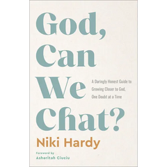 God, Can We Chat?: A Daringly Honest Guide to Growing Closer to God, One Doubt at a Time