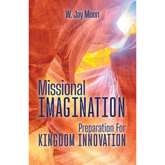 Missional Imagination: Preparation for Kingdom Innovation