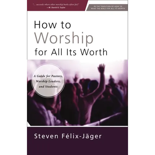 How to Worship for All Its Worth: A Guide for Pastors, Worship Leaders, and Students