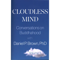 Cloudless Mind- Volume III: Conversations on Buddhahood with Daniel P Brown, PhD