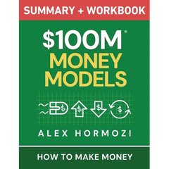 $100M Money Models Summary and Workbook: How to Make Money