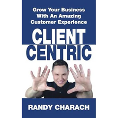 Client Centric: Grow Your Business With An Amazing Customer Experience