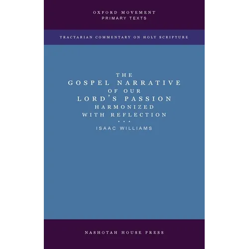 The Gospel Narrative of our Lord's Passion: Harmonized with Reflections: Harmonized with Reflections