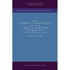 The Gospel Narrative of our Lord's Passion: Harmonized with Reflections: Harmonized with Reflections