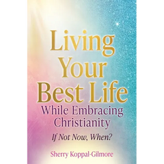 Living Your Best Life While Embracing Christianity: If Not Now, When?
