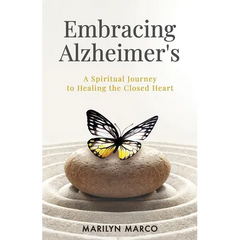 Embracing Alzheimer's: A Spiritual Journey to Healing the Closed Heart