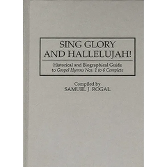 Sing Glory and Hallelujah!: Historical and Biographical Guide to Gospel Hymns Nos. 1 to 6 Complete
