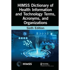 HIMSS Dictionary of Health Information and Technology Terms, Acronyms, and Organizations