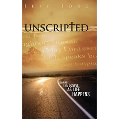 Unscripted: Sharing the Gospel as Life Happens: Sharing the Gospel as Life Happens