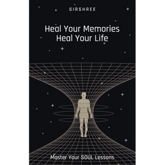 Heal Your Memories, Heal Your Life - Master Your Soul Lessons