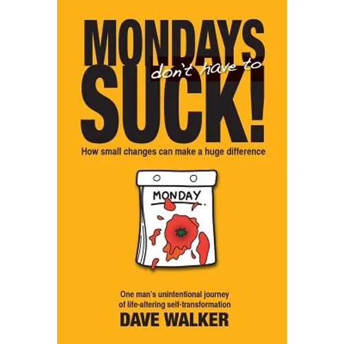 Mondays Don't Have to Suck!: How Small Changes Can Make a Huge Difference