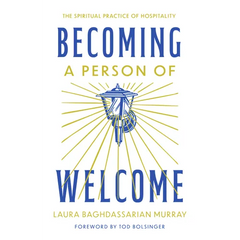 Becoming a Person of Welcome: The Spiritual Practice of Hospitality