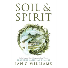 Soil & Spirit: Seeds of Purpose, Nature's Insight & the Deep Work of Transformational Change