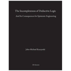 The Incompleteness of Deductive Logic: And Its Consequences for Epistemic Engineering