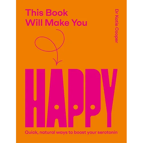 This Book Will Make You Happy: How to Boost Your Serotonin Every Day