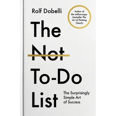 The Not to Do List: The Surprisingly Simple Art of Success