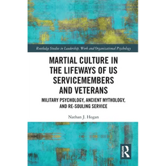 Martial Culture in the Lifeways of US Servicemembers and Veterans: Military Psychology, Ancient Mythology, and Re-Souling Service