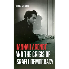 Hannah Arendt and the Crisis of Israeli Democracy