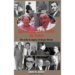 Speaking the Truth in Love: Life & Legacy of Roger Nicole
