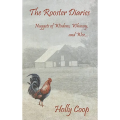The Rooster Diaries - Nuggets of Wisdom, Whimsy, and Woe