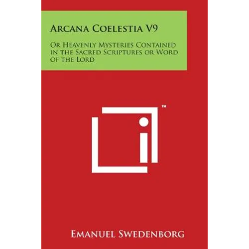 Arcana Coelestia V9: Or Heavenly Mysteries Contained in the Sacred Scriptures or Word of the Lord