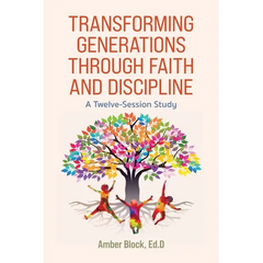Transforming Generations Through Faith and Discipline: A Bible Study Curriculum