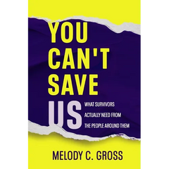 You Can't Save Us: What Survivors Actually Need from the People Around Them