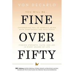 Fine Over Fifty: Empowering You to Embrace Aging with Confidence and Resilience Finding Strength, Faith, and Joy in Every Season of Life
