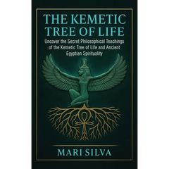The Kemetic Tree of Life: Uncover the Secret Philosophical Teachings of the Kemetic Tree of Life and Ancient Egyptian Spirituality